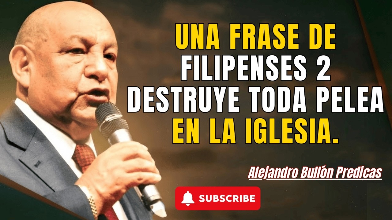 Alejandro Bullón Predicas - Una frase de Filipenses 2 destruye toda pelea en la iglesia.