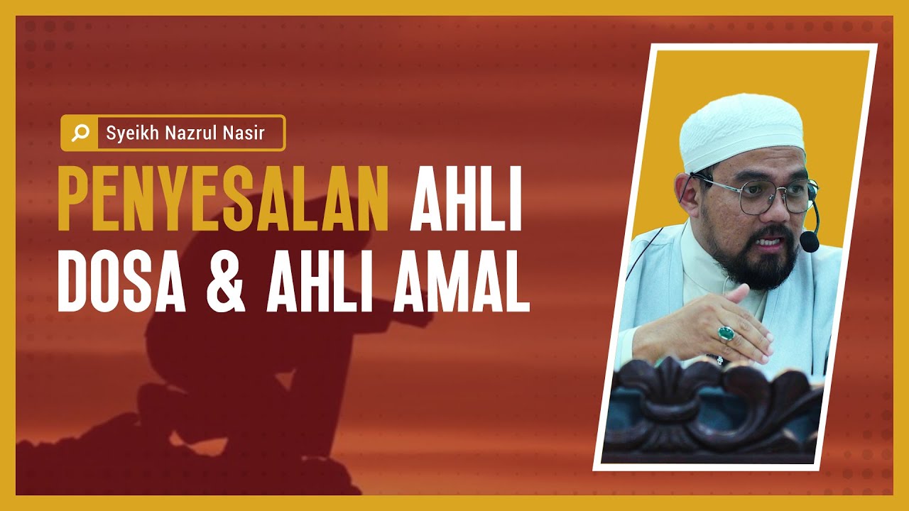 Penyesalan Ahli Dosa & Ahli Amal - Syeikh Nazrul Nasir.