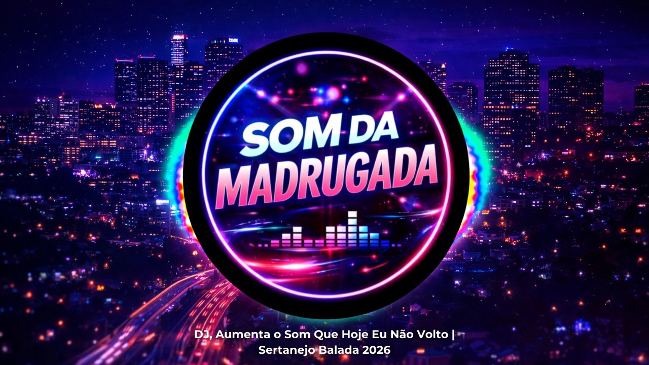 DJ, Aumenta o Som Que Hoje Eu Não Volto | Sertanejo Balada 2026