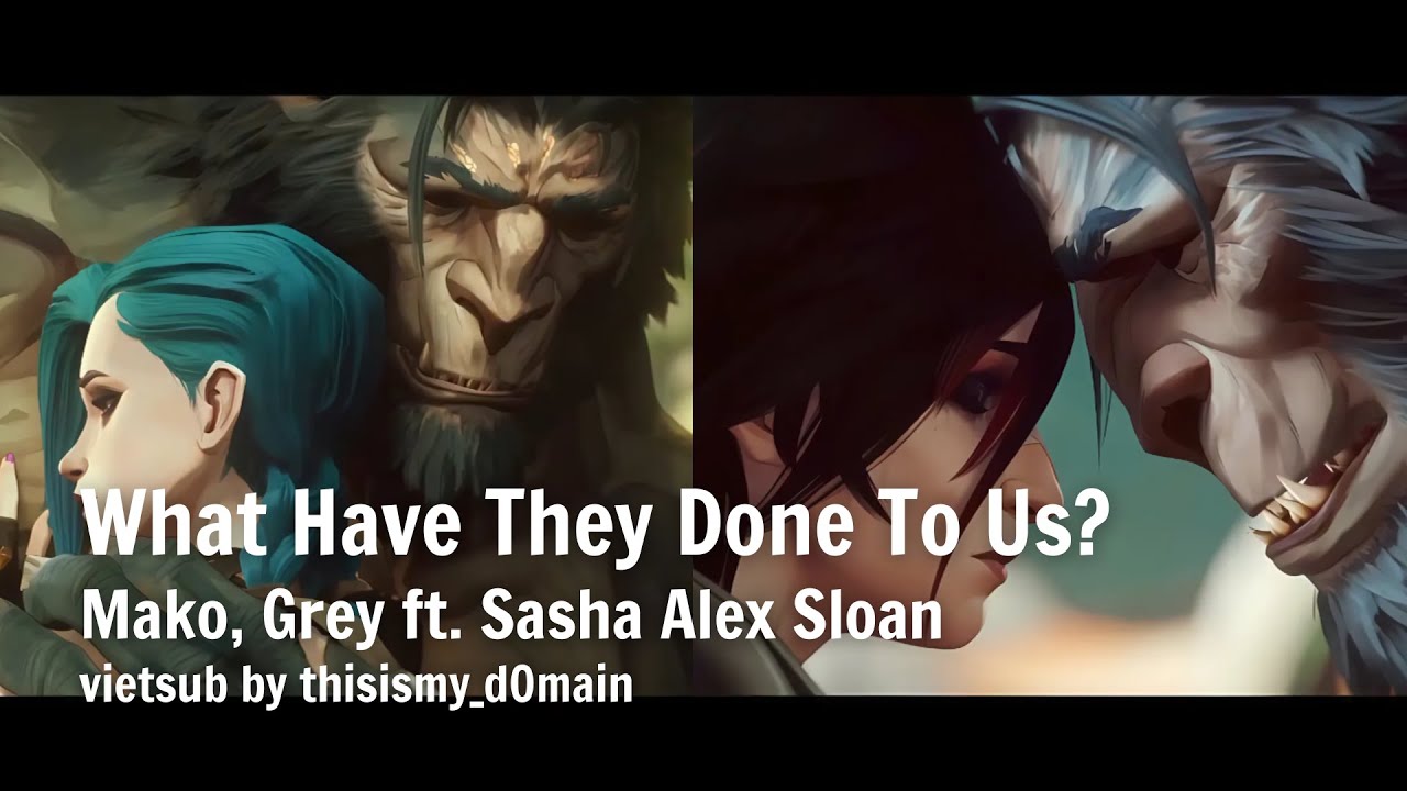 Vietsub | What Have They Done To Us? [Extended Ver] - Mako, Grey ft. Sasha Alex Sloan | Arcane  OST