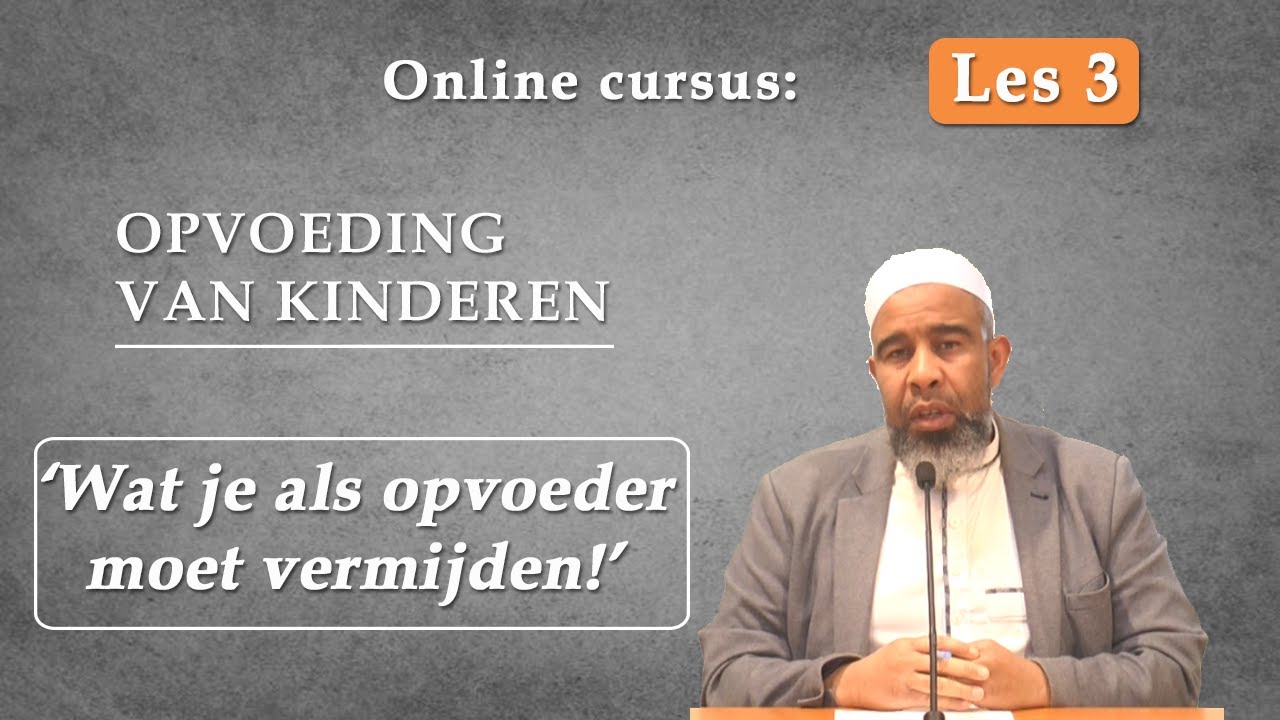 Les 3 - Opvoeding van kinderen - wat je als opvoeder moet vermijden!