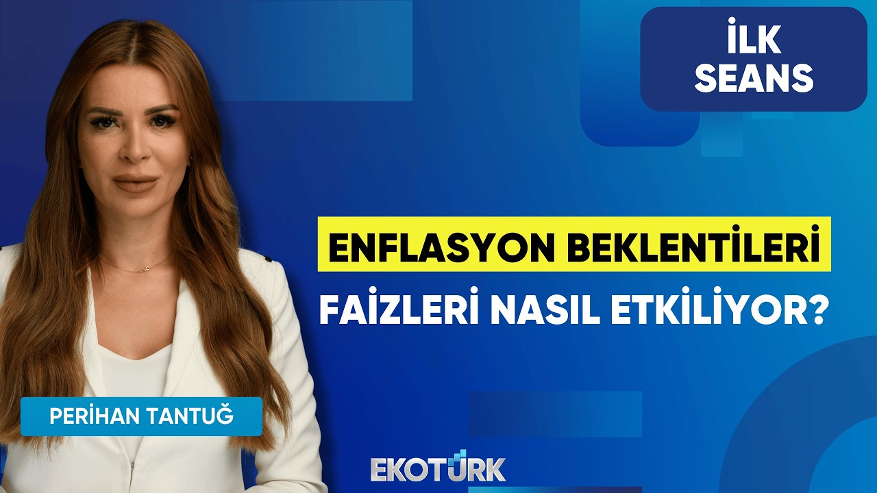 Enflasyon Beklentileri Faizleri Nasıl Etkiliyor? | Perihan Tantuğ | İlk Seans