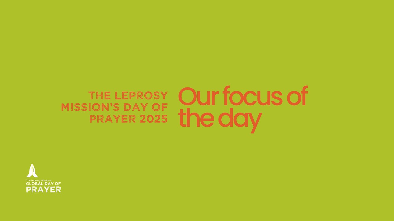 The Leprosy Mission's Day of Prayer 2025: Our focus for the day