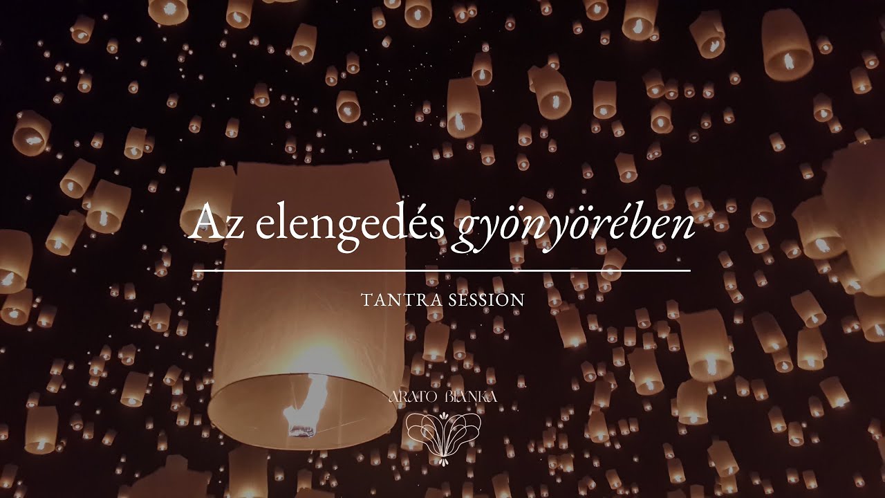 Arat&oacute; Bianka - Az elenged&eacute;s gy&ouml;ny&ouml;r&eacute;ben #tantrasession