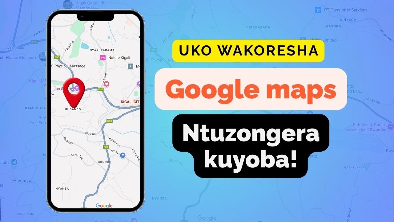 Uko wakoresha Google Maps | Kugera aho ushaka kujya byoroshye kandi vuba | Ntuzongera kuyobagurika!!