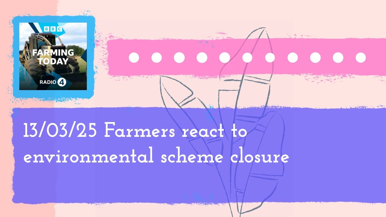 13/03/25 Farmers react to environmental scheme closure | Farming Today