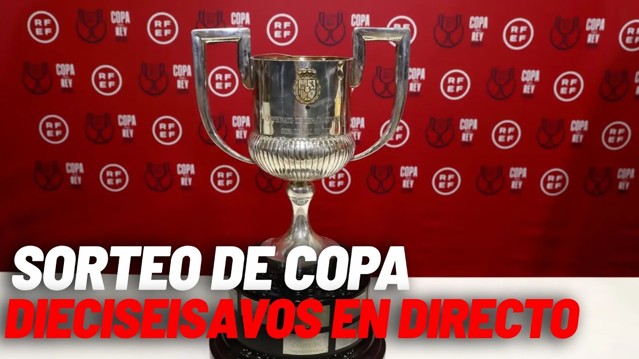 EN DIRECTO I&nbsp;Sorteo&nbsp;de&nbsp;Copa&nbsp;del Rey, dieciseisavos en vivo