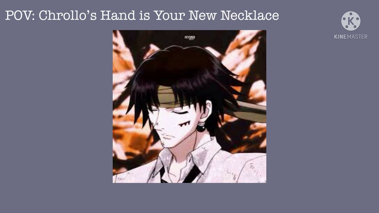 POV: Chrollo's Hand is Your New Necklace