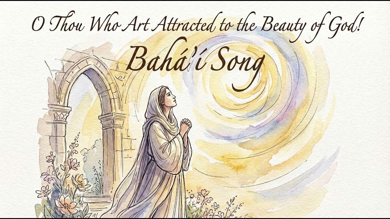 O Thou Who Art Attracted to the Beauty of God! Bahá'í Song