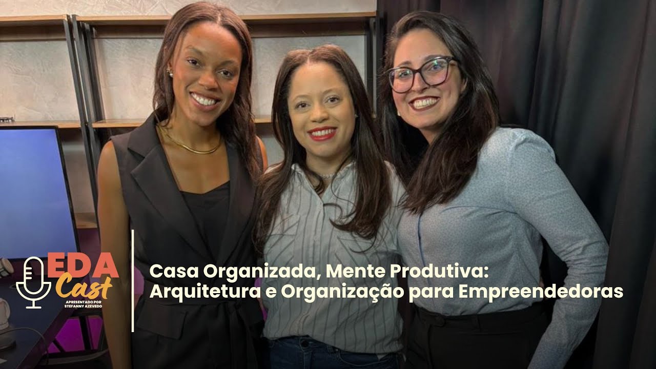 EDA CAST #021 | Casa Organizada, Mente Produtiva: Arquitetura e Organização para Empreendedoras