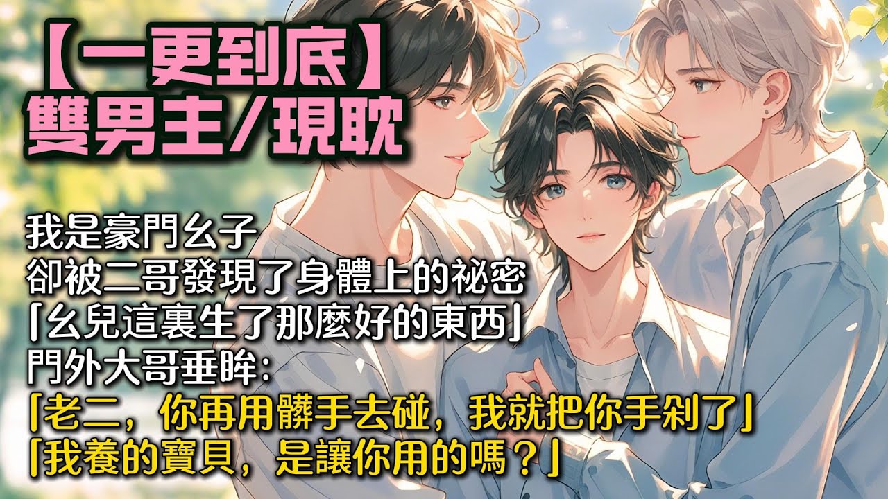 【完結雙男主】我是豪門幺子，   卻被二哥發現了身體上的祕密。 「幺兒這裏生了那麼好的東西。」門外大哥垂眸： 「老二，你再用髒手去碰，我就把你手剁了。」「我養的寶貝，是讓你用的嗎？」#bl#一口氣看完