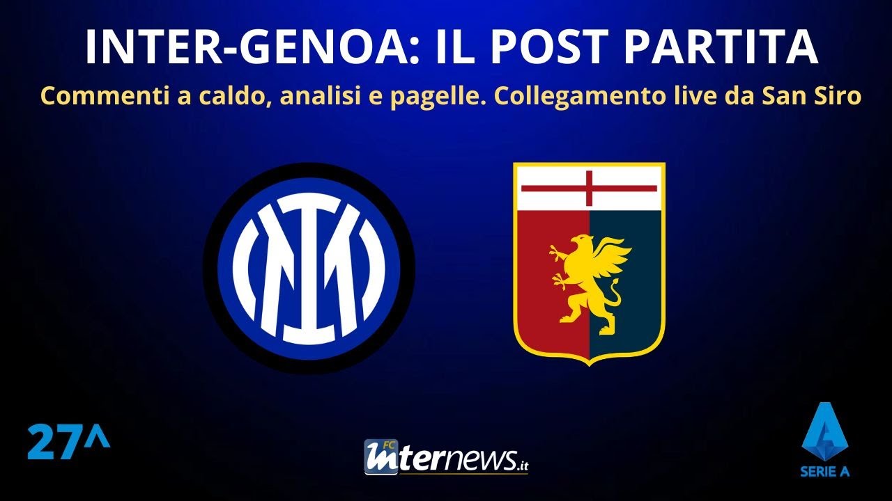 Il POST PARTITA di INTER-GENOA: ANALISI e PAGELLE. COLLEGAMENTO dallo STADIO