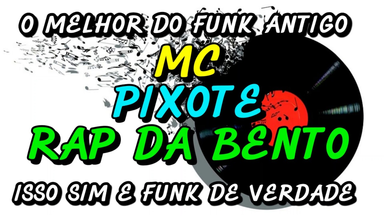 FUNK ANTIGO : MC PIXOTE - RAP DA BENTO