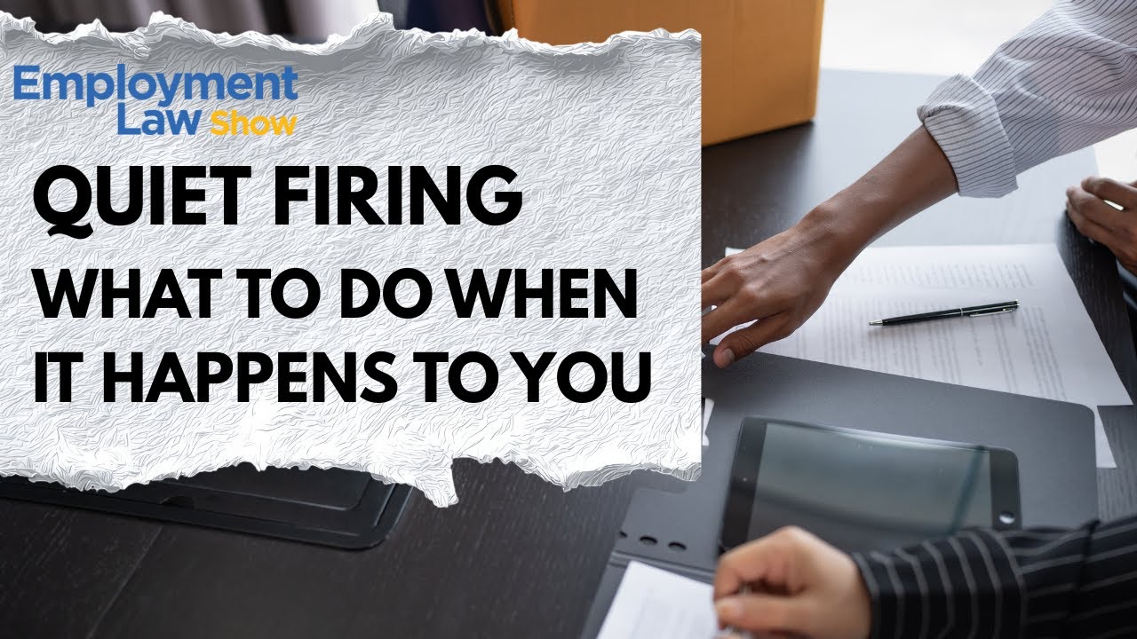 QUIET FIRING: What To Do When It Happens To You - Employment Law Show: S10 E5