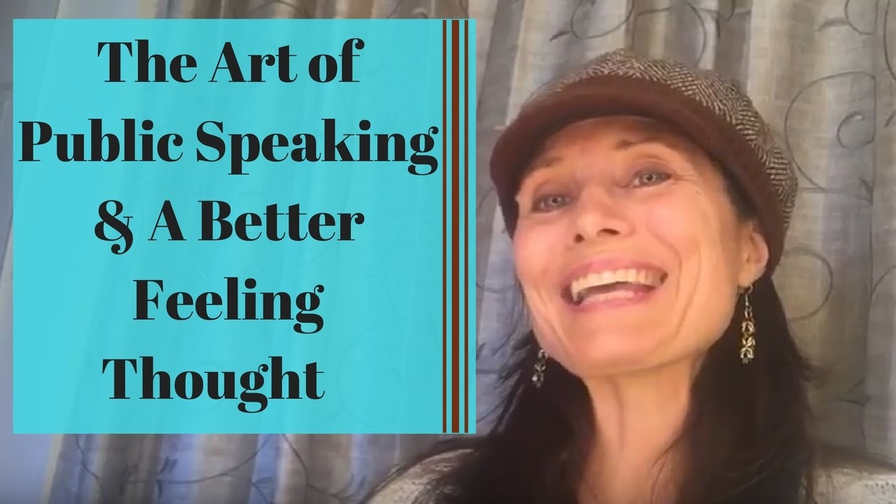 The Art of Public Speaking & A Better Feeling Thought
