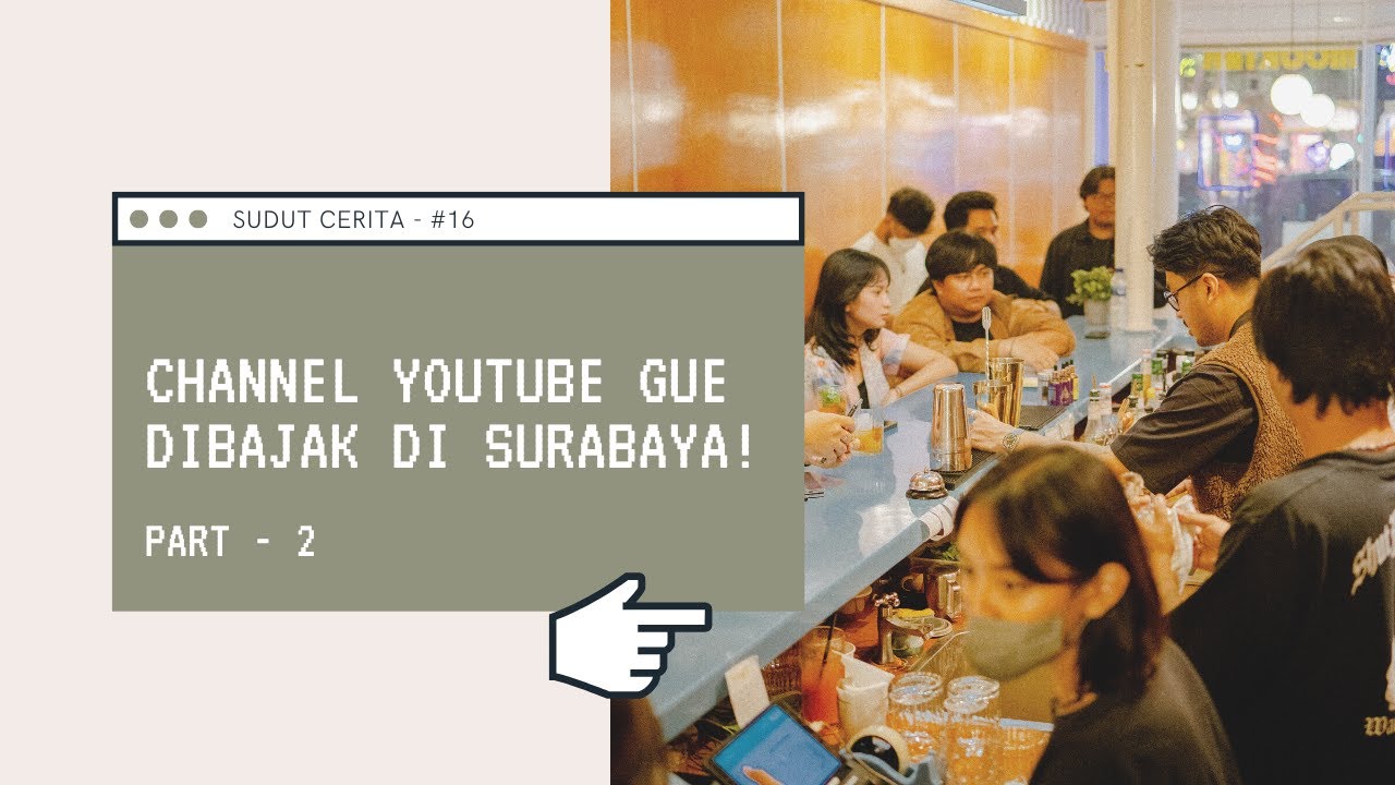 SUDUT CERITA - #16 CHANNEL YOUTUBE GUE DIBAJAK DI SURABAYA! (PART - 2)