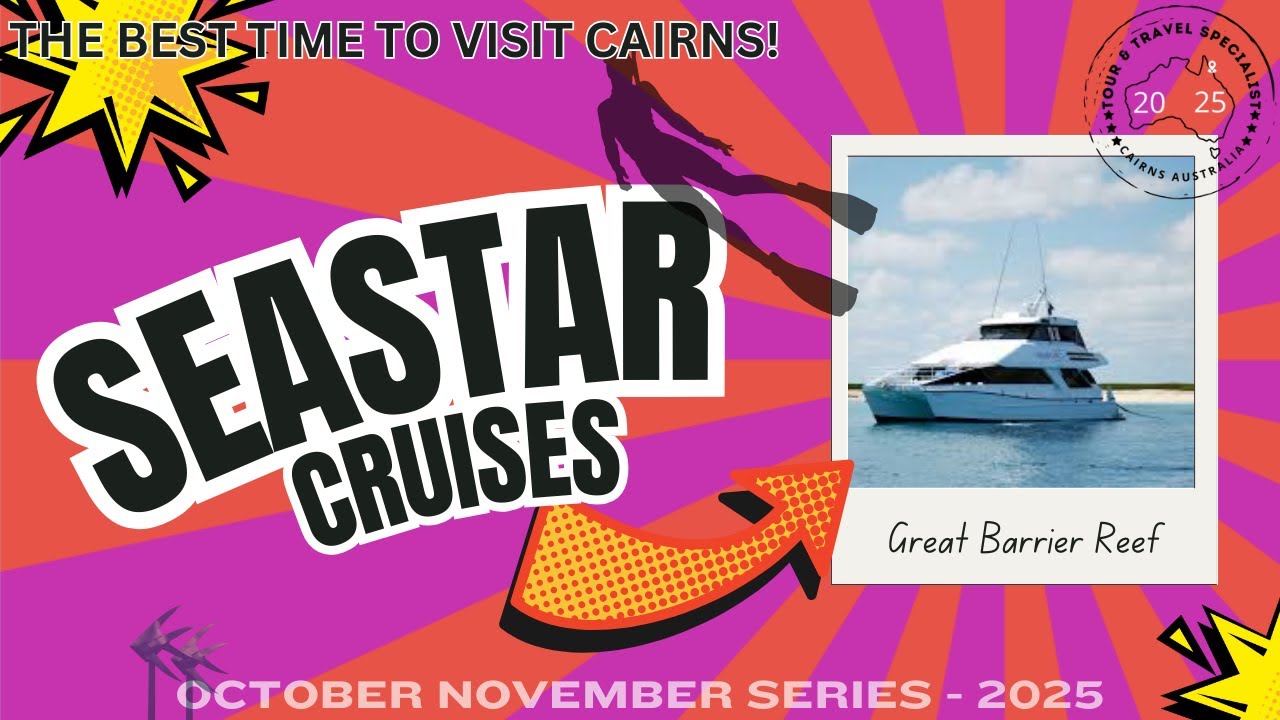 THE BEST TIME TO VISIT CAIRNS - SEASTAR REEF CRUISES 2025