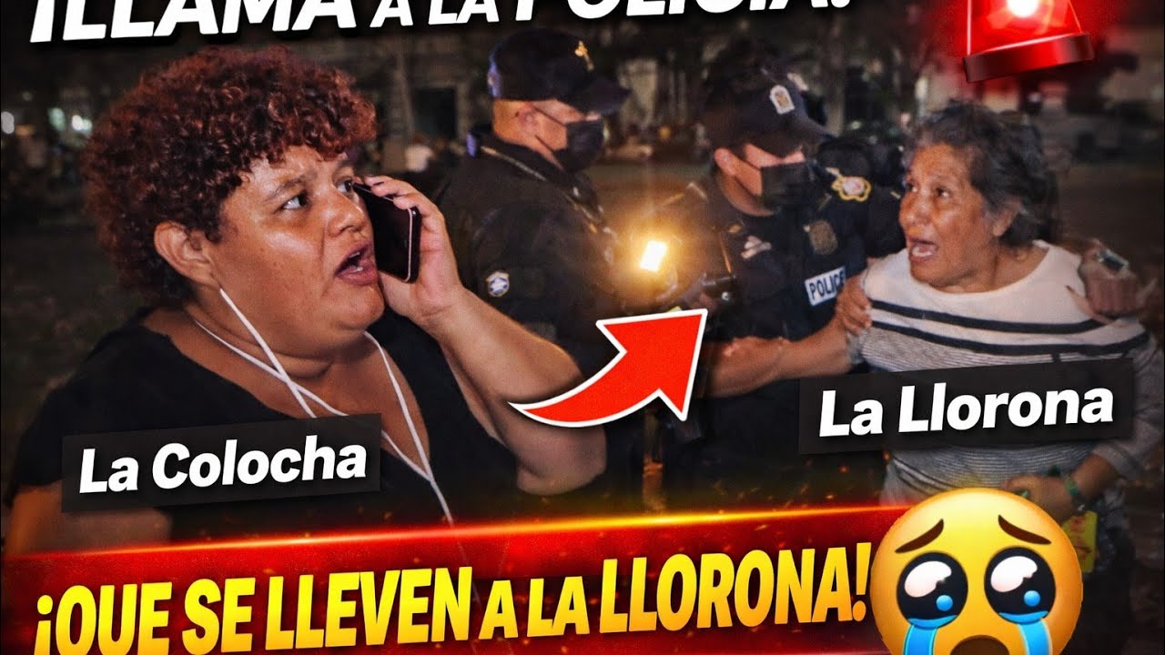 LA COLOCHA  LLAMA LA  POLICIA Y SE LLEVAN LA LLORONA15 de enero de 2026