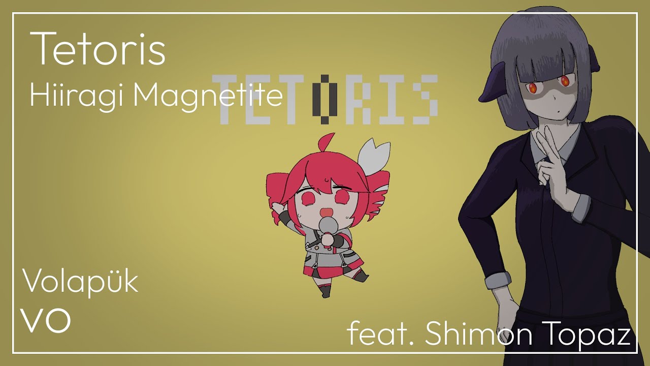 【Volap&uuml;k】Tetoris / Hiiragi Magnetite【Shimon Topaz】