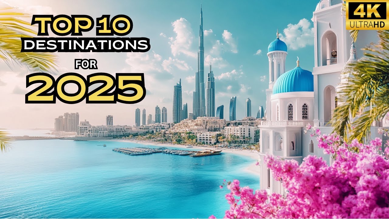 Top 10 Must-Visit Destinations for 2025  | Ultimate Travel Guide in 4K