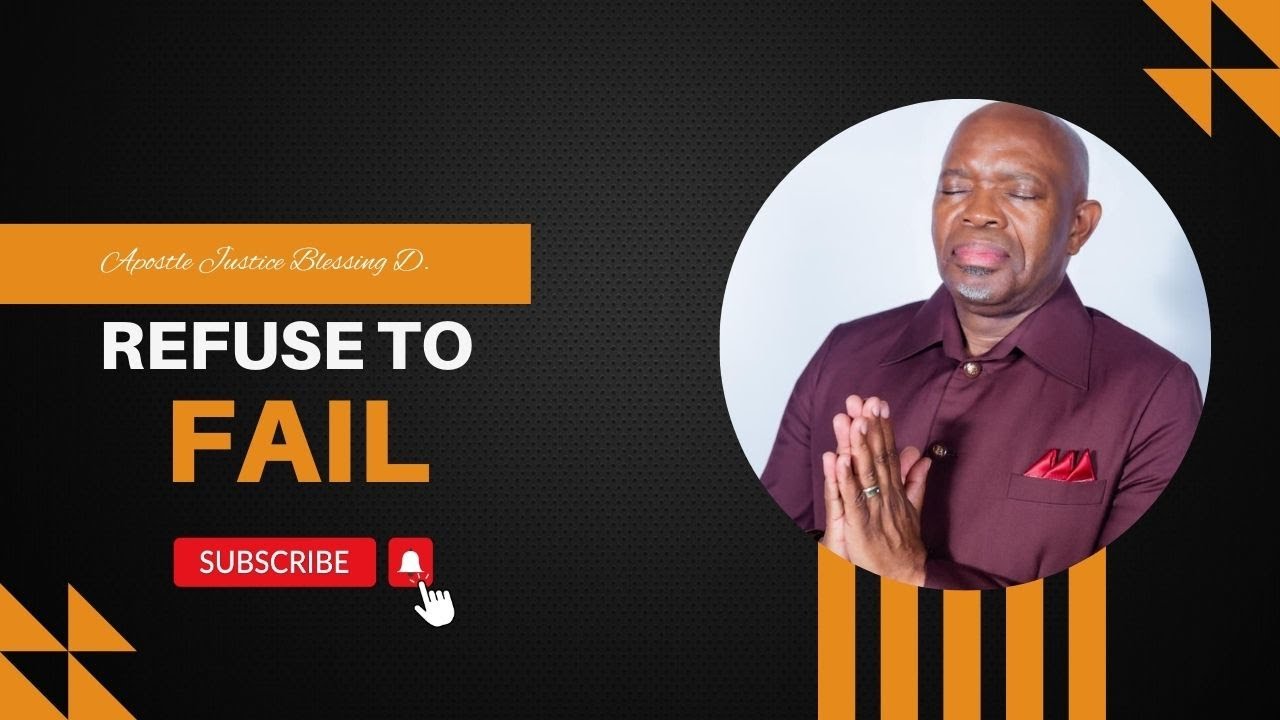 Refuse To Fail In Life || Apostle Justice Blessing D.