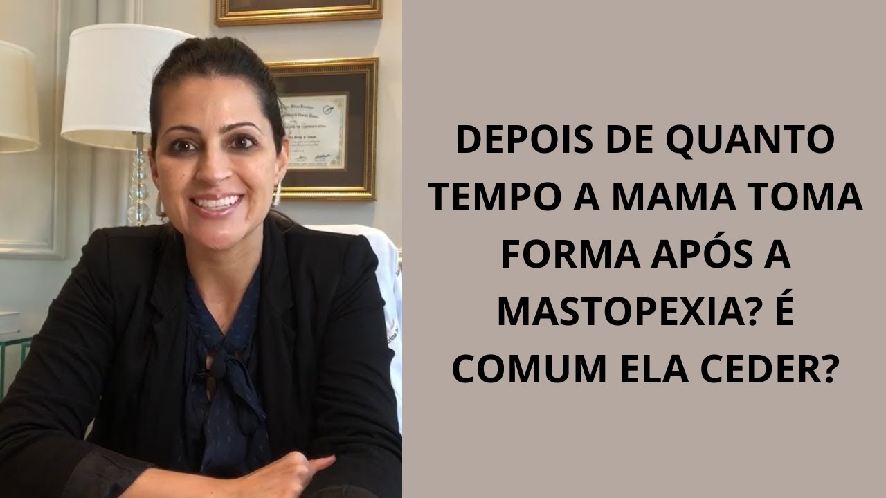 DEPOIS DE QUANTO TEMPO A MAMA TOMA FORMA APÓS A MASTOPEXIA? É COMUM ELA CEDER?