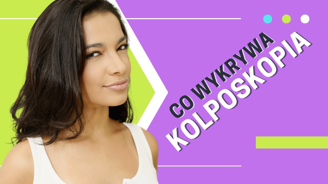 Kolposkopia 👉Co wykrywa badanie kolposkopowe? 👉Jak się przygotować?