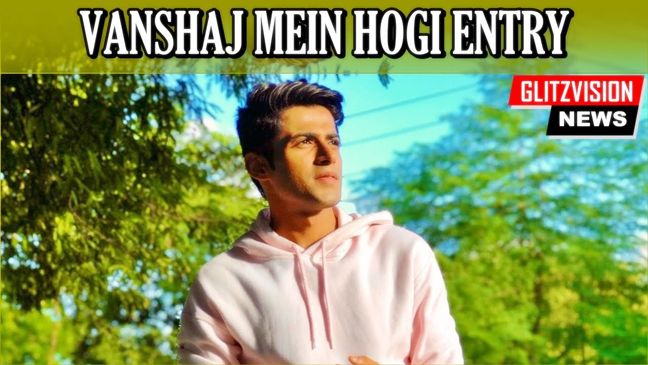 Ek Duje Ke Vaaste 2 FAME Mohit Kumar To Enter Sony SAB's Vanshaj