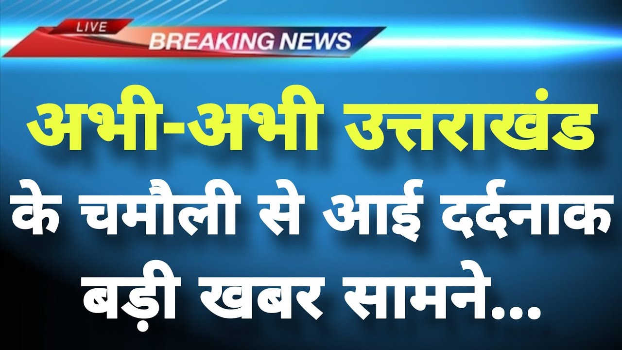 अभी-अभी उत्तराखंड के चमौली में दर्दनाक हादसा || Chamoli News || Uttarakhand Breaking News ||