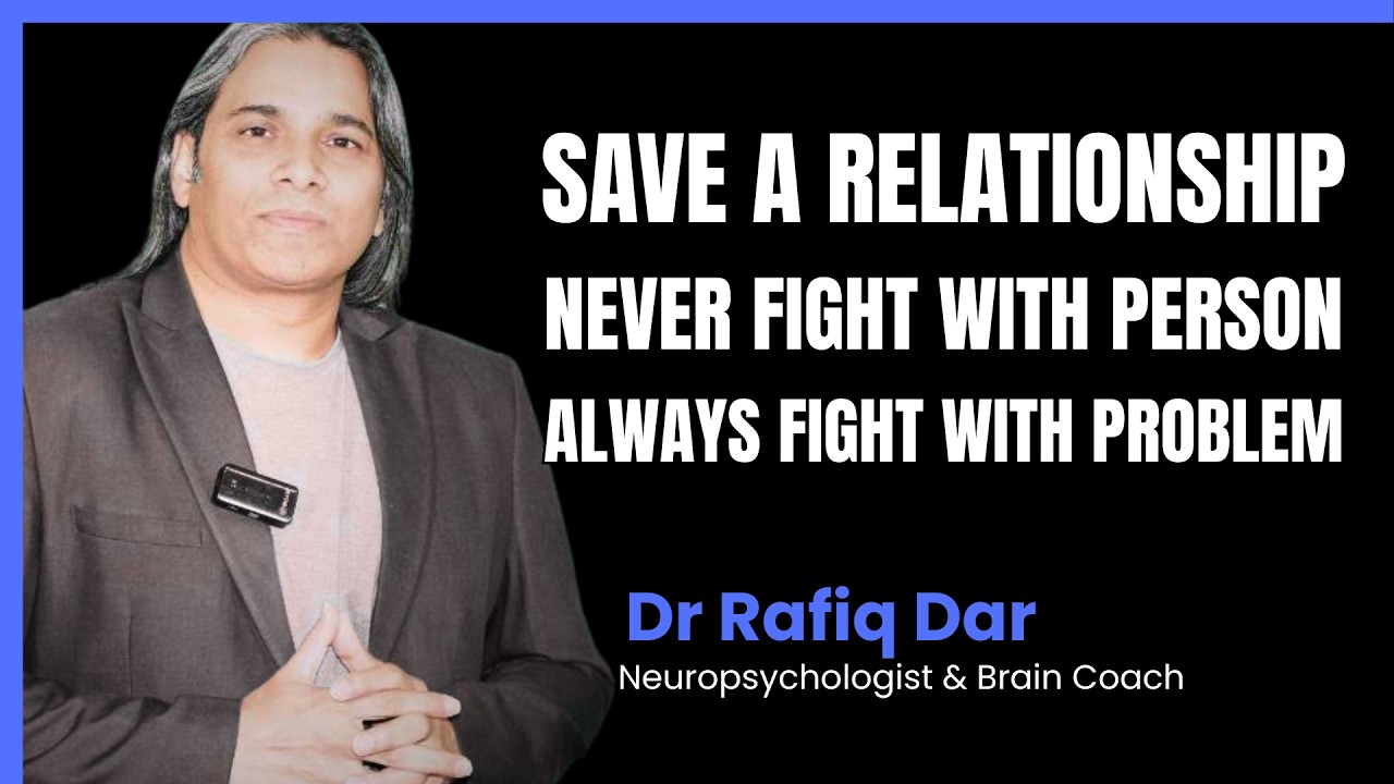 Save a Relationship: Never Fight the Person, Always Fight the Problem | Dr. Rafiq Dar | Braincoach