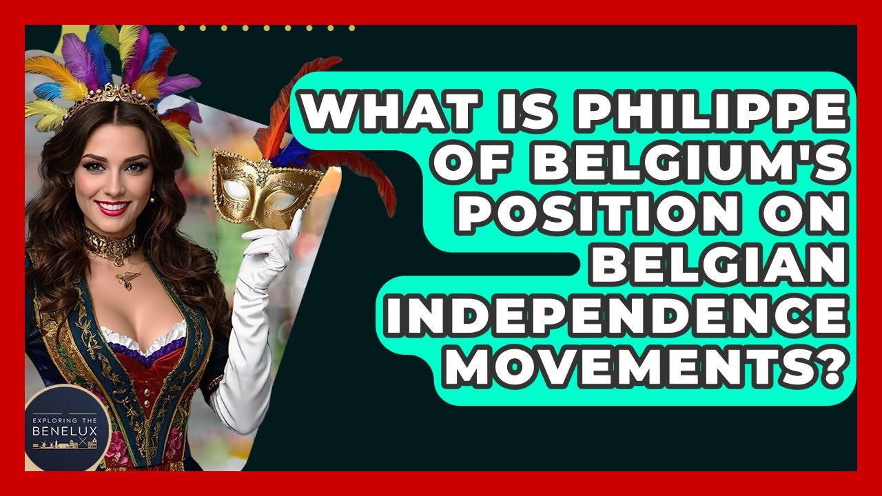 What Is Philippe Of Belgium's Position On Belgian Independence Movements? - Exploring The Benelux