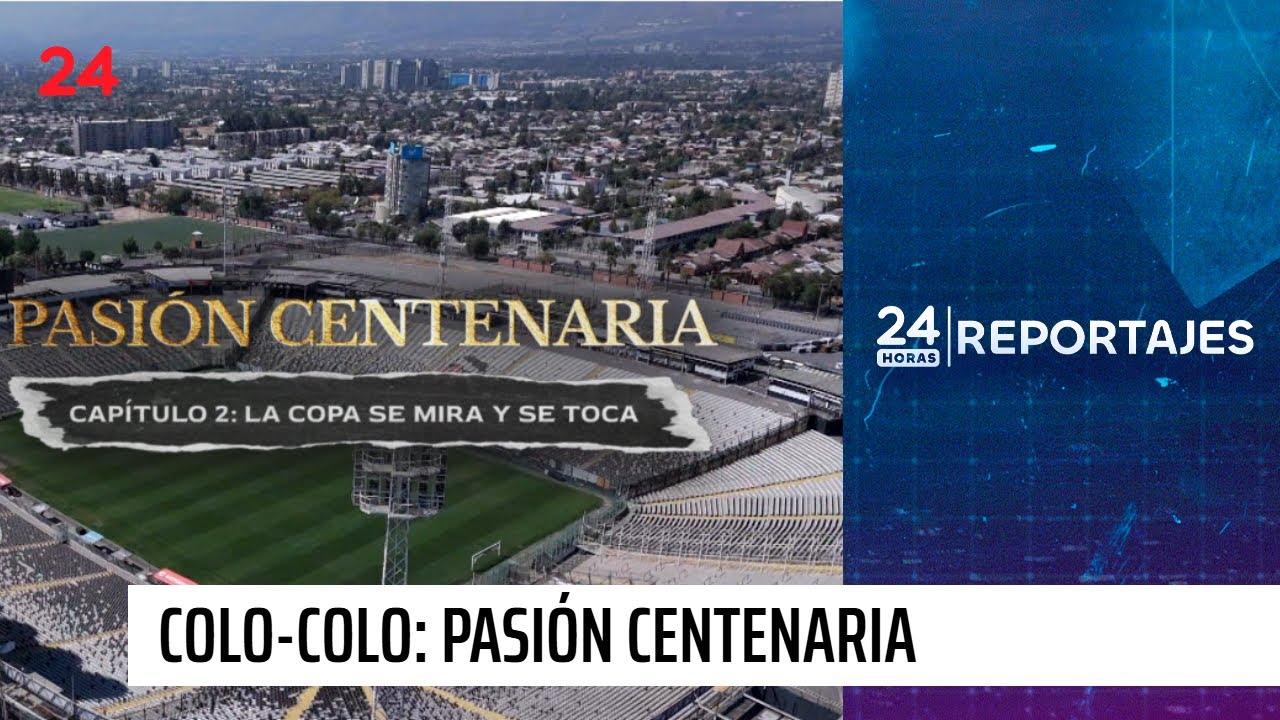 24 Horas Reportajes | Colo Colo: pasión centenaria - La copa se mira y se toca