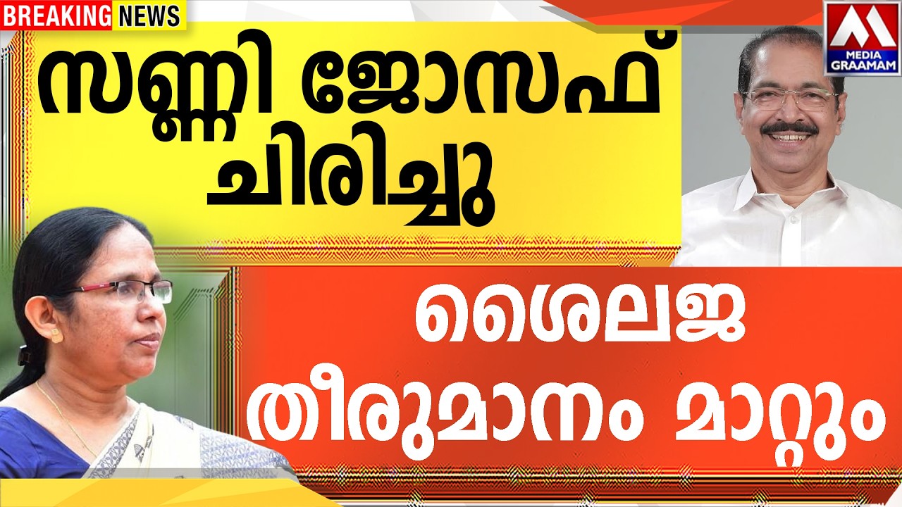 സണ്ണി ജോസഫ്   ചിരിച്ചു |  ശൈലജ തീരുമാനം മാറ്റും
