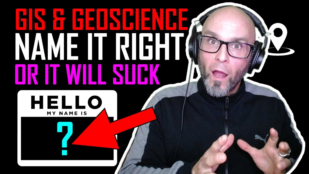 GIS & Geoscience video series Naming everything properly is not exciting but it is 287.5% necessary