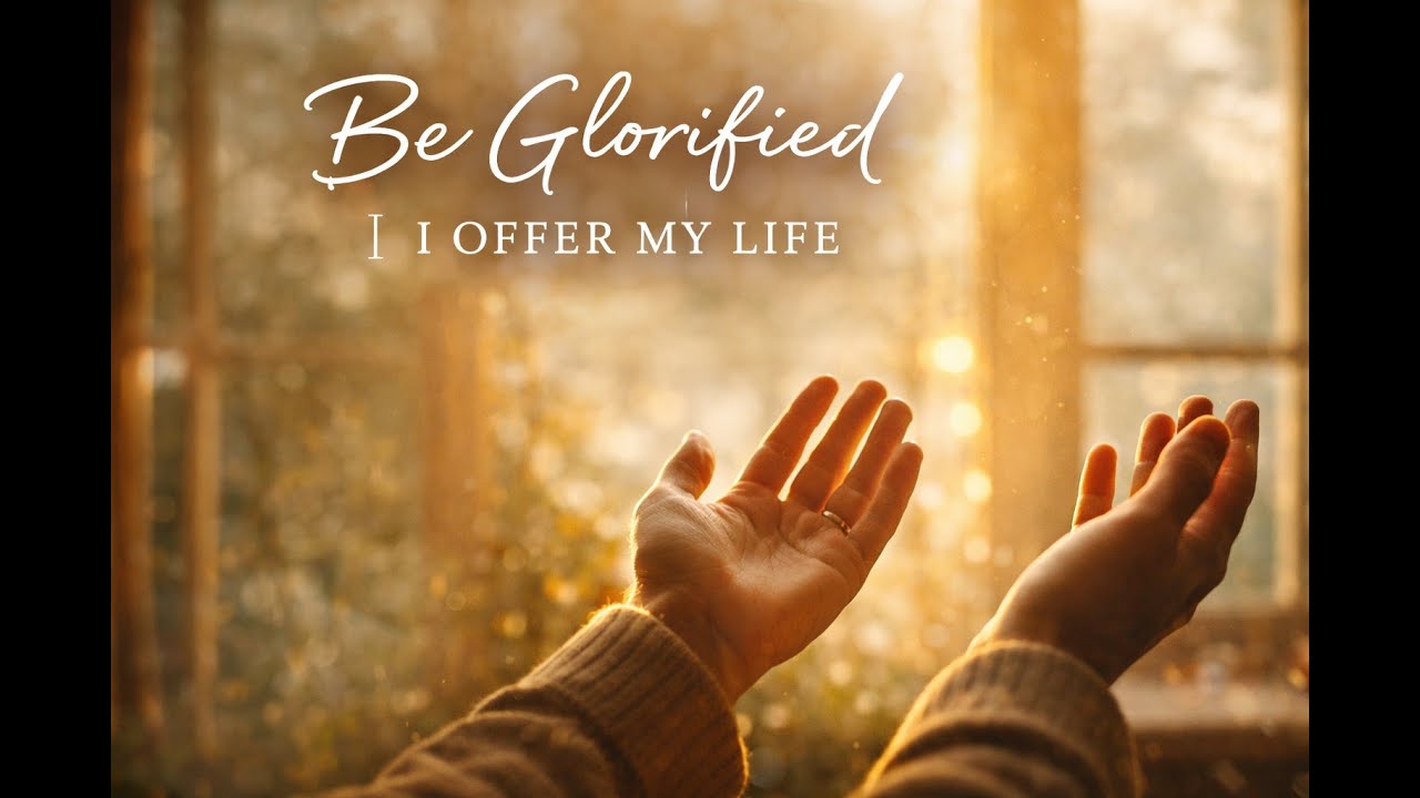 Be Glorified | I Offer My Life - A Powerful Worship Song of Surrender and Praise