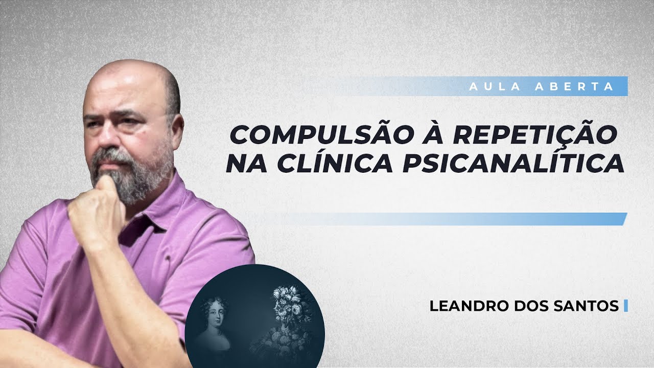 Compulsão à repetição na clínica psicanalítica | Leandro dos Santos