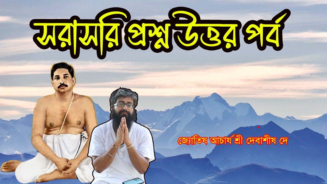 সরাসরি প্রশ্ন উত্তর পর্ব / জ্যোতিষ আচার্য শ্রী দেবাশীষ দে