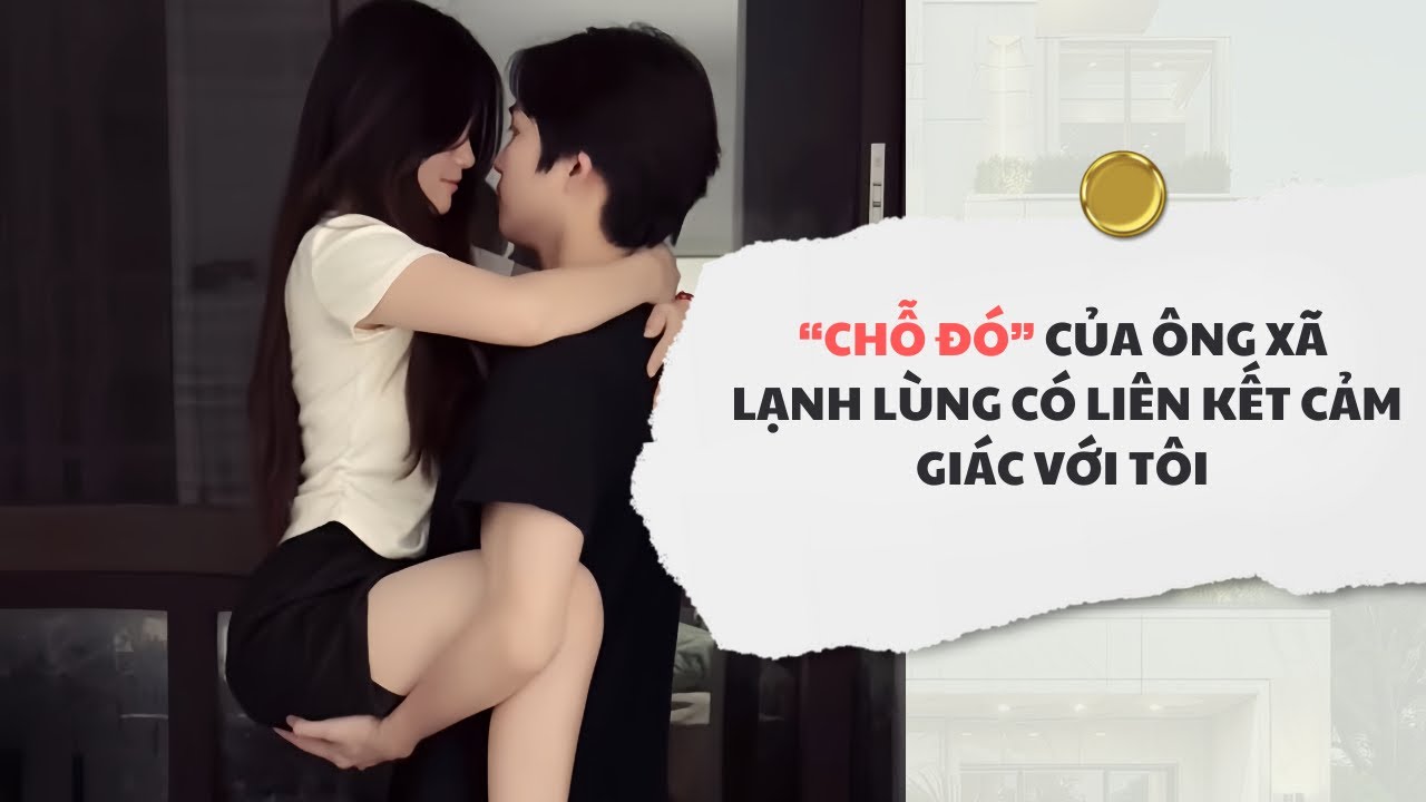 [Audio] Chỗ Đó Của Ông Xã Lạnh Lùng Có Liên kết Cảm Giác Với Tôi | Mắc Cỡ Audio 