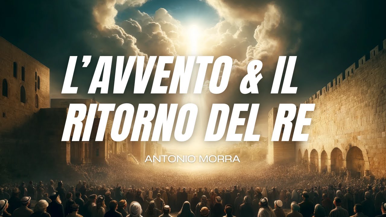 L'avvento e il Ritorno del Re | Antonio Morra [Predicazione]