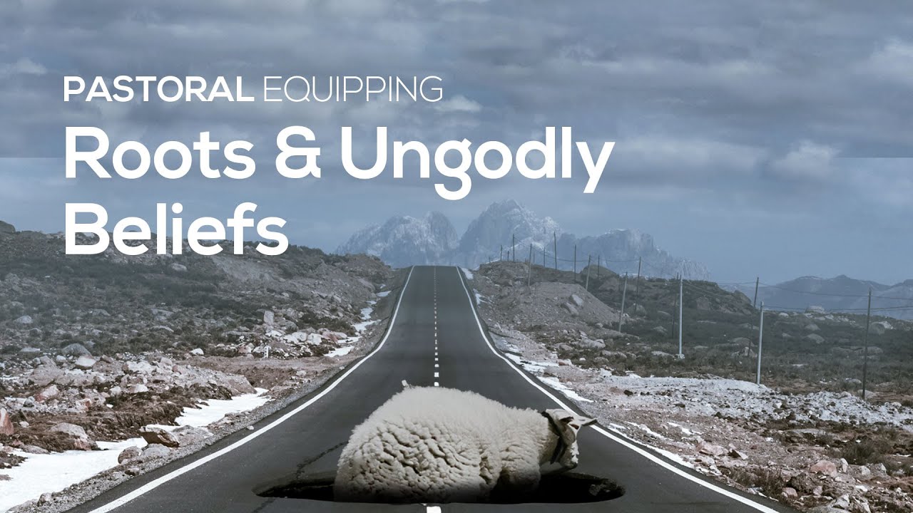 02 Roots & Ungodly Beliefs | Andrew & Elizabeth East | Pastoral Equipping