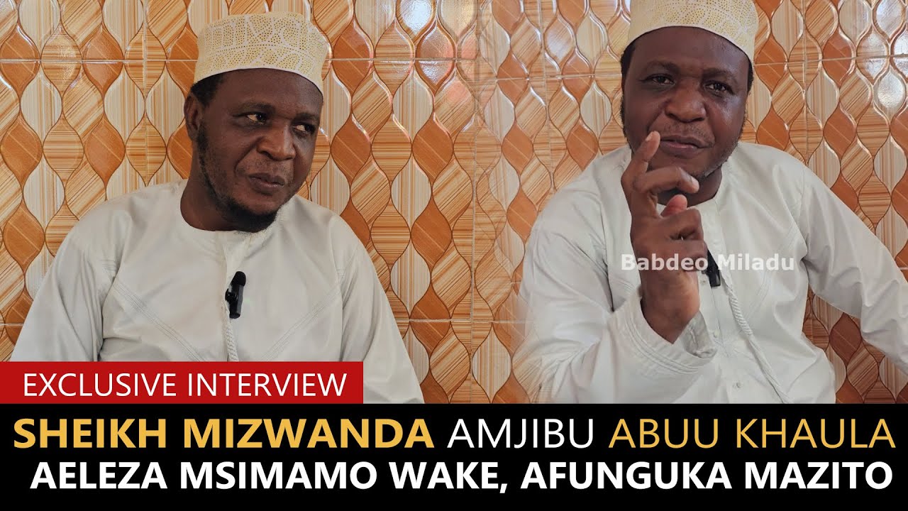 EXCLUSIVE: SHEIKH MZIWANDA AFUNGUKA SAKATA LAKE NA ABUU KHAULA, AVUNJA UKIMYA, AUTAKA MDAHALO