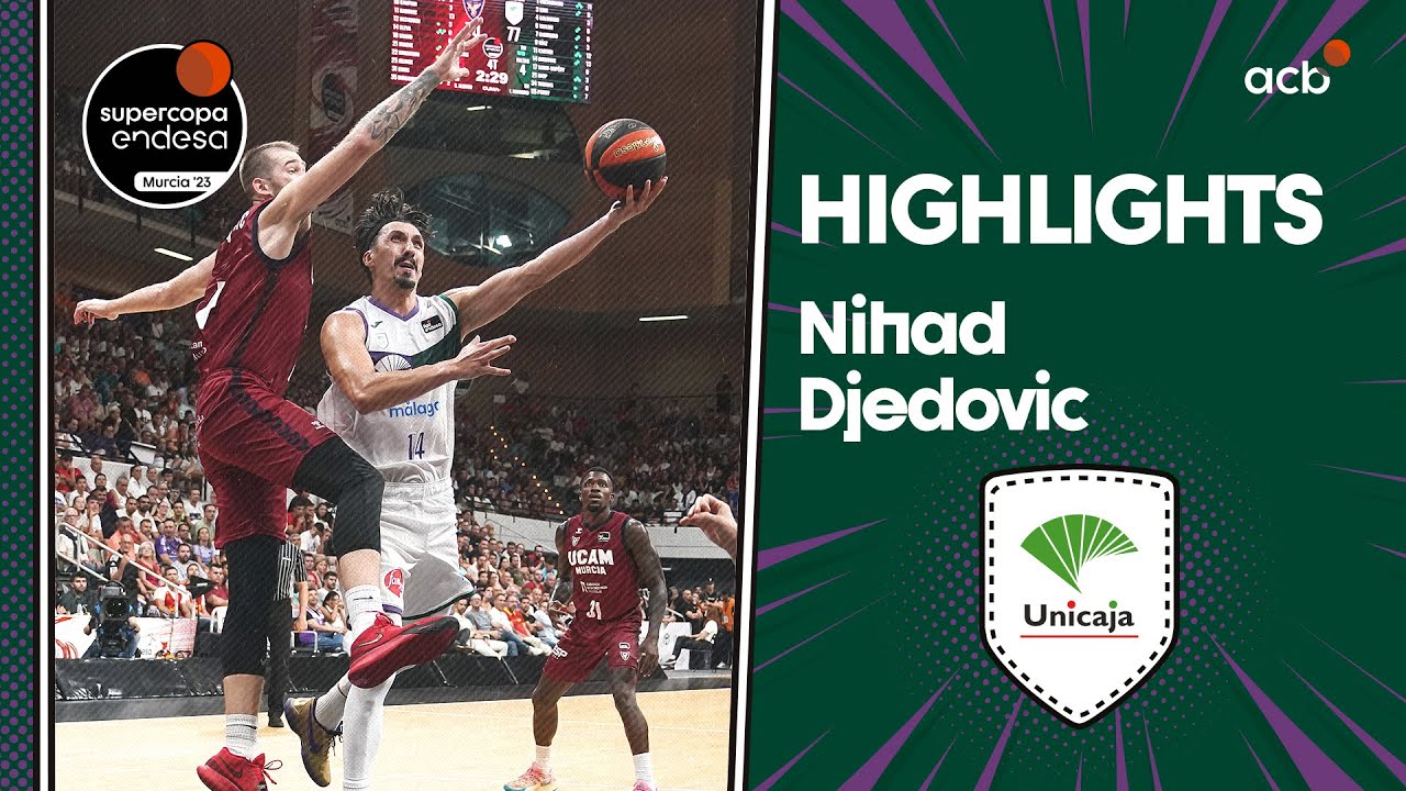 NIHAD DJEDOVIC impulsa a UNICAJA a la final | Supercopa Endesa Murcia 2023