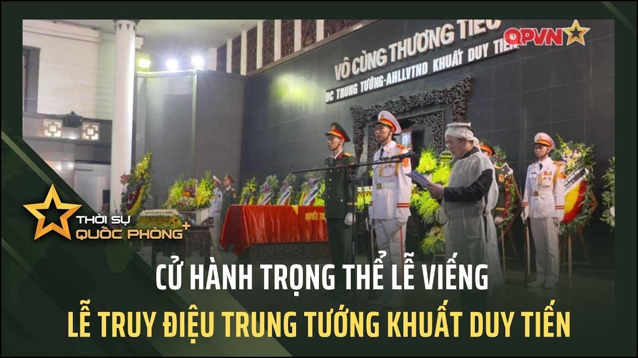 LỄ VIẾNG, LỄ TRUY ĐIỆU TRUNG TƯỚNG KHUẤT DUY TIẾN