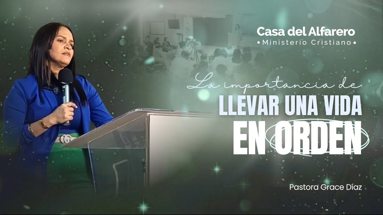 ¡LA IMPORTANCIA DE LLEVAR UNA VIDA EN ORDEN! - Pastora Grace Díaz 