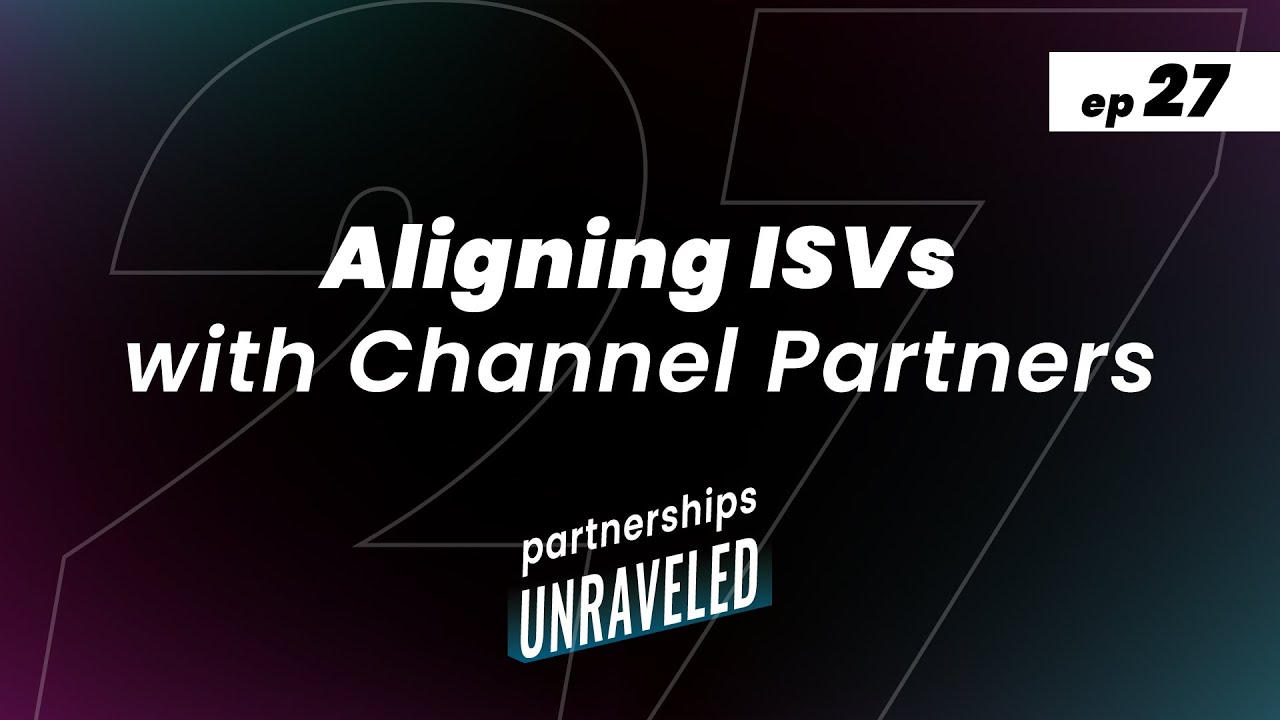Aligning ISVs with Channel Partners I #27 I PARTNERSHIPS UNRAVELED