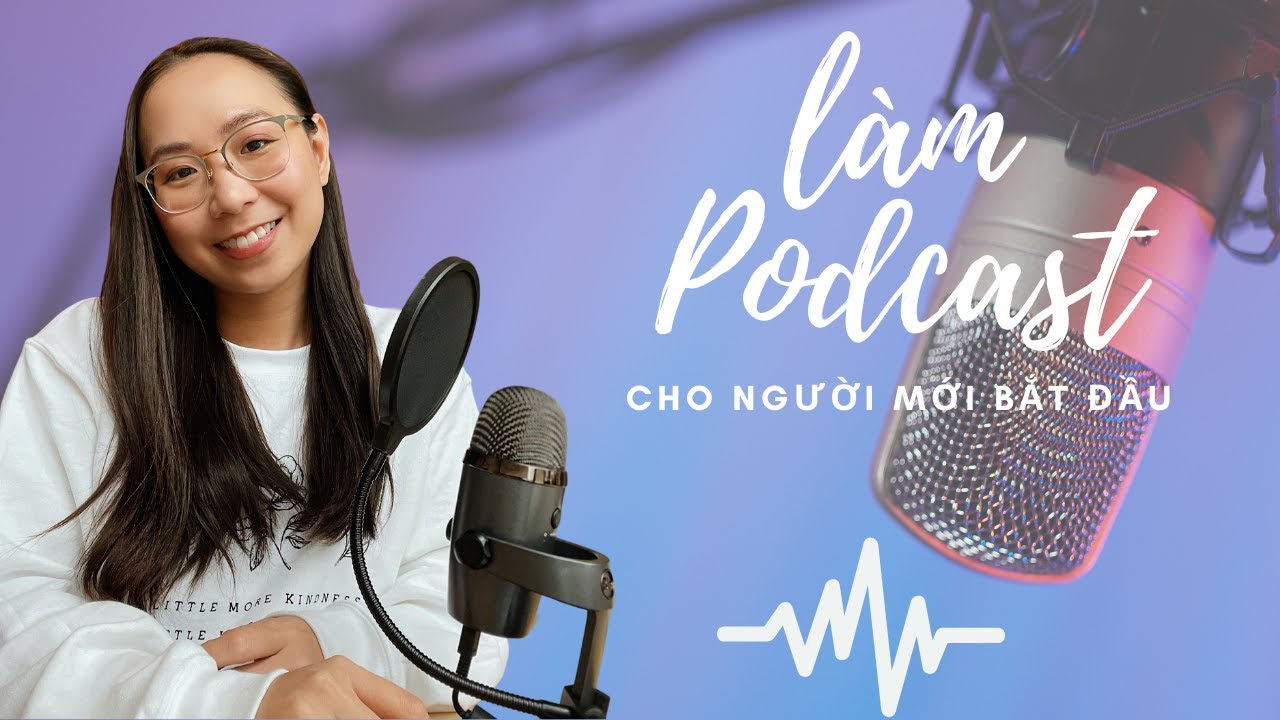 Sản xuất một Podcast hàng đầu Việt Nam? Cách làm Podcast cho người mới bắt đầu