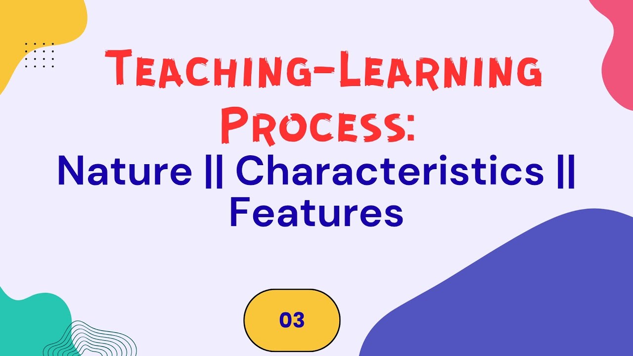 Nature || Characteristics || Features of Teaching-Learning Process
