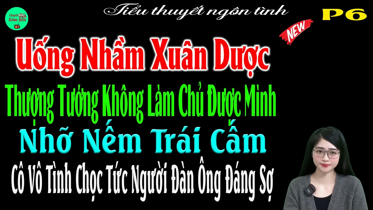 P6-Uống Nhầm Xuân Dược Thượng Tướng Nhỡ Nếm TráiCấm Cô Vô Tình Chọc Tức Người ĐànÔng Đáng Sợ#mctuanh