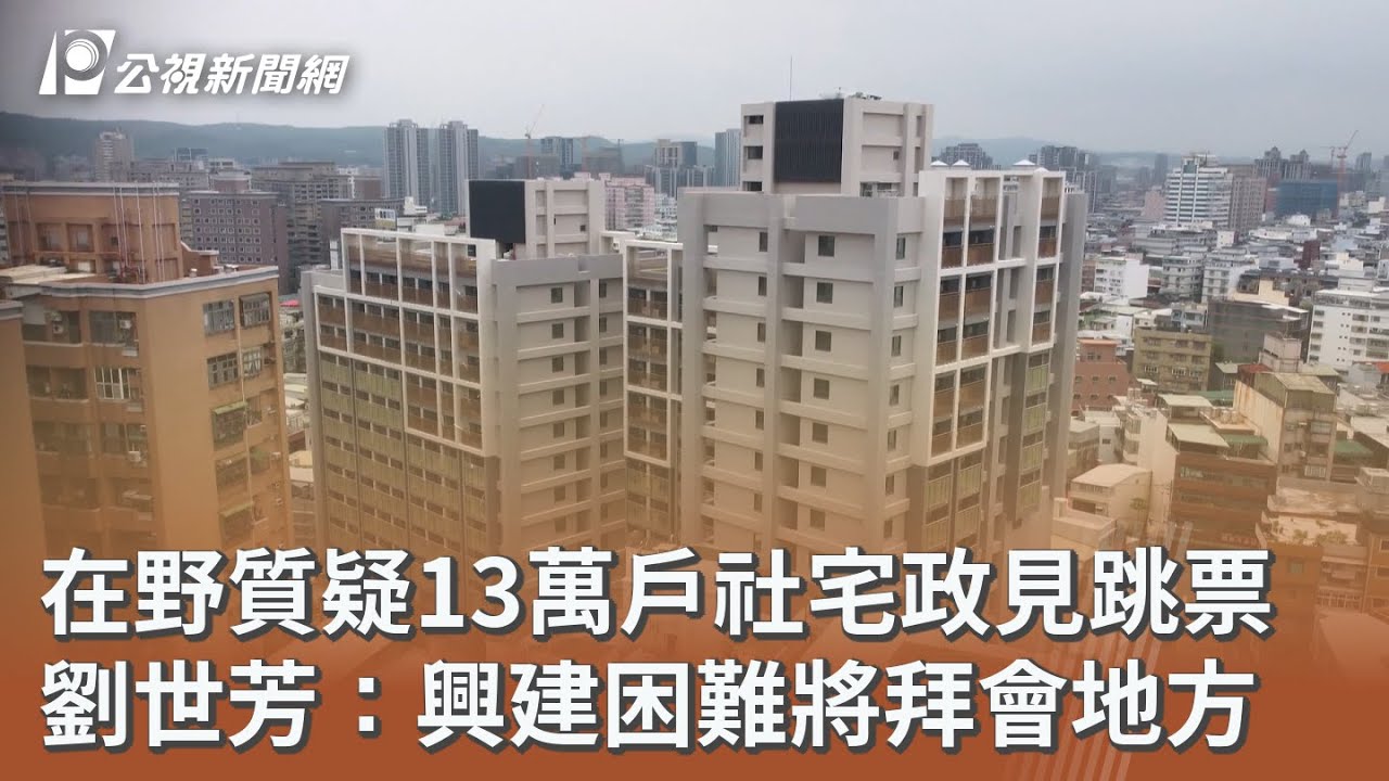 在野質疑13萬戶社宅政見跳票 劉世芳：興建困難將拜會地方｜20260119 公視午間新聞