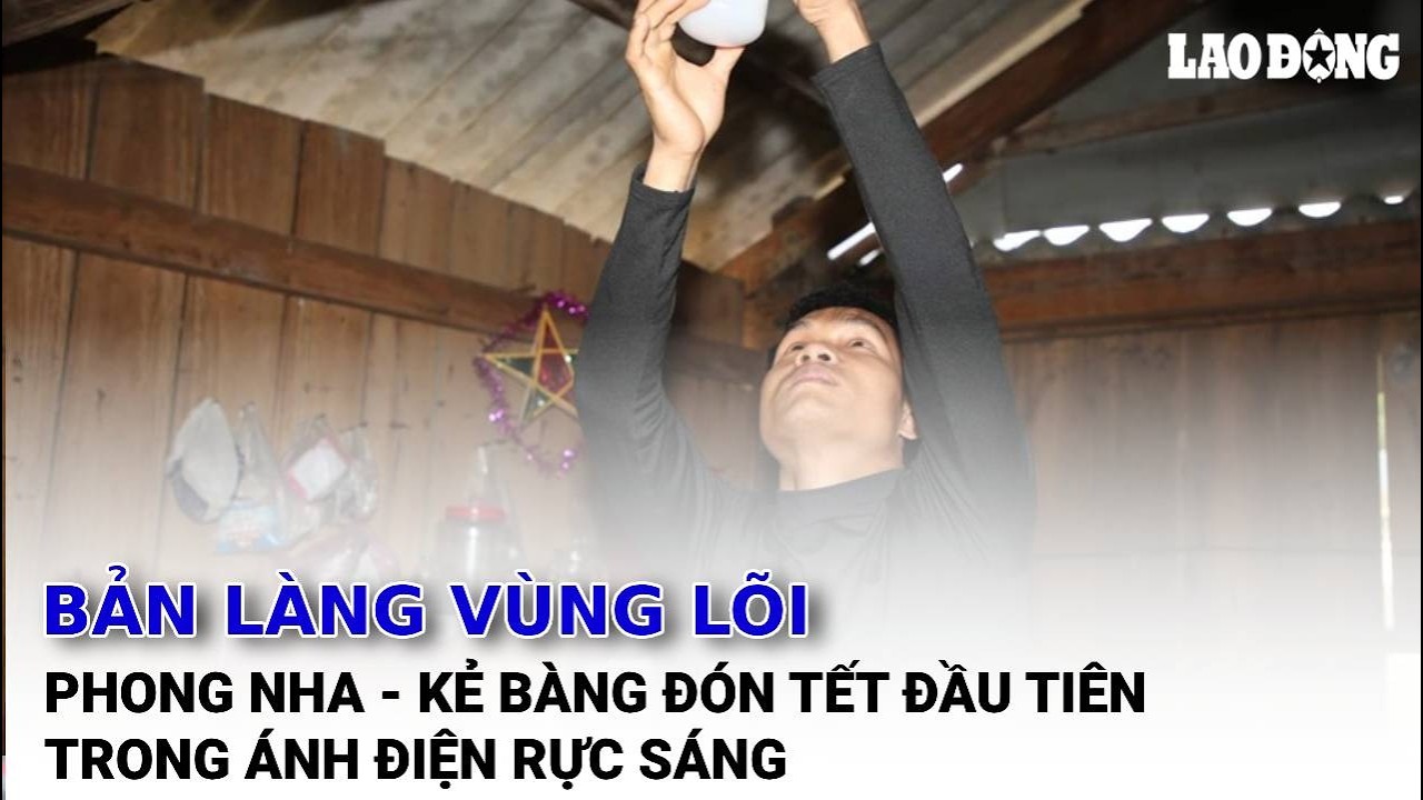 Bản làng vùng lõi Phong Nha - Kẻ Bàng đón Tết đầu tiên trong ánh điện rực sáng | Báo Lao Động